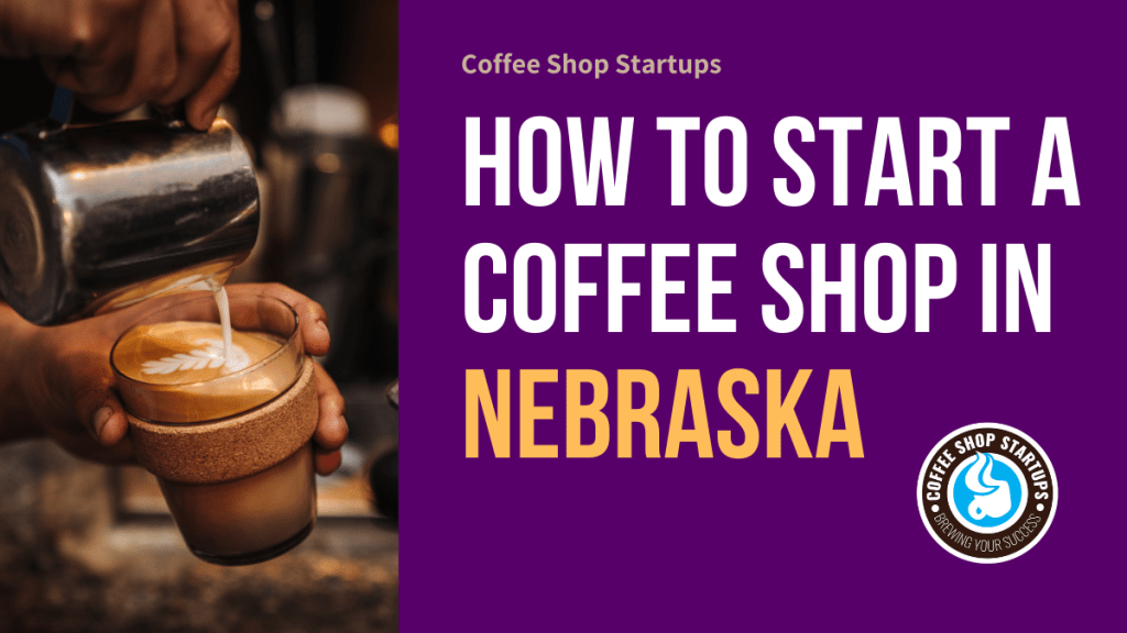How to Start a Coffee Shop in Nebraska