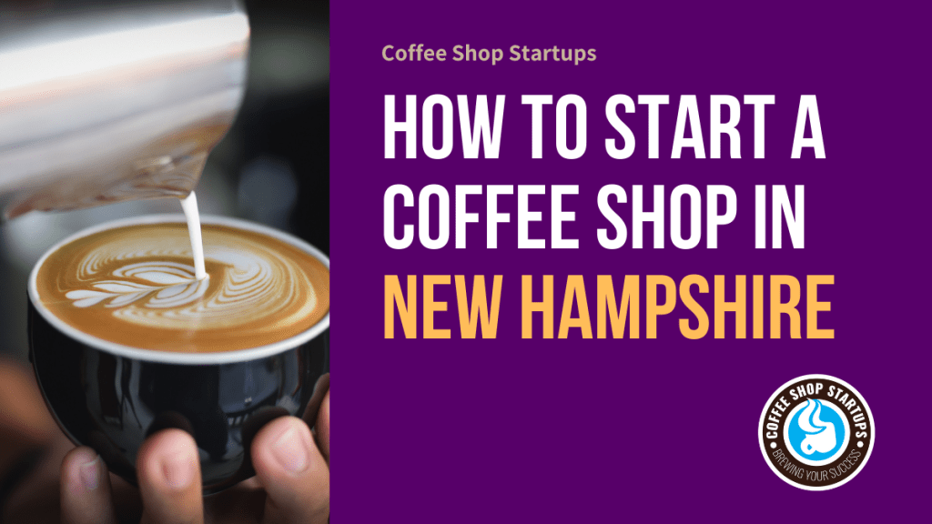 How to Start a Coffee Shop in New Hampshire