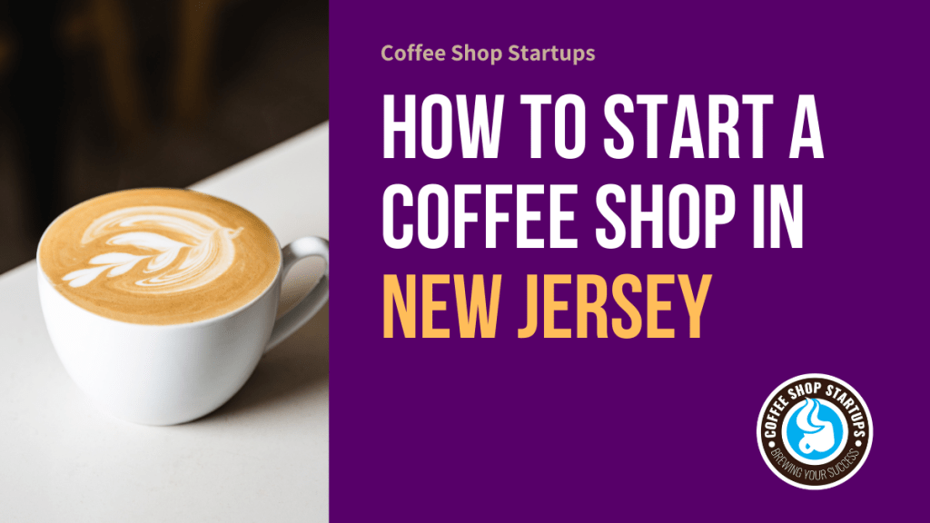 How to Start a Coffee Shop in New Jersey
