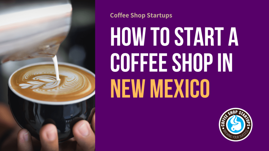 How to Start a Coffee Shop in New Mexico
