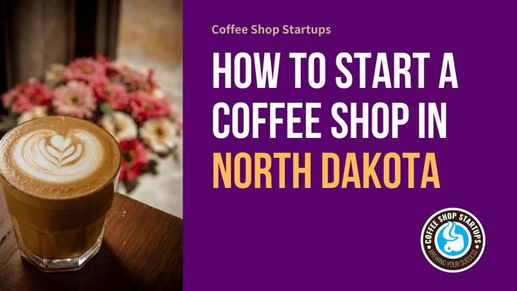 How to Start a Coffee Shop in North Dakota