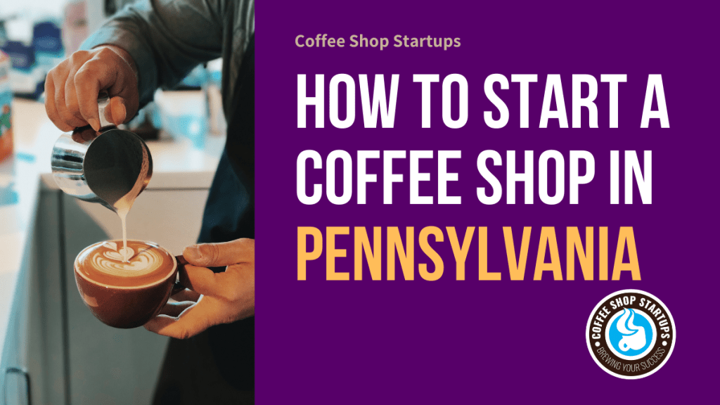 How to Start a Coffee Shop in Pennsylvania