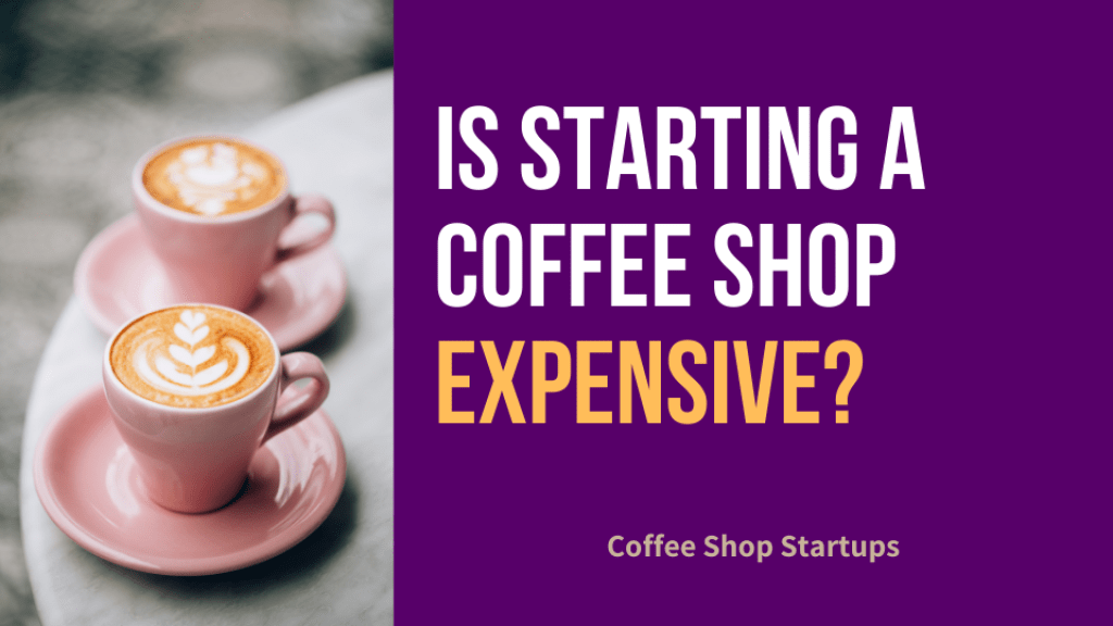 Is starting a coffee shop expensive?