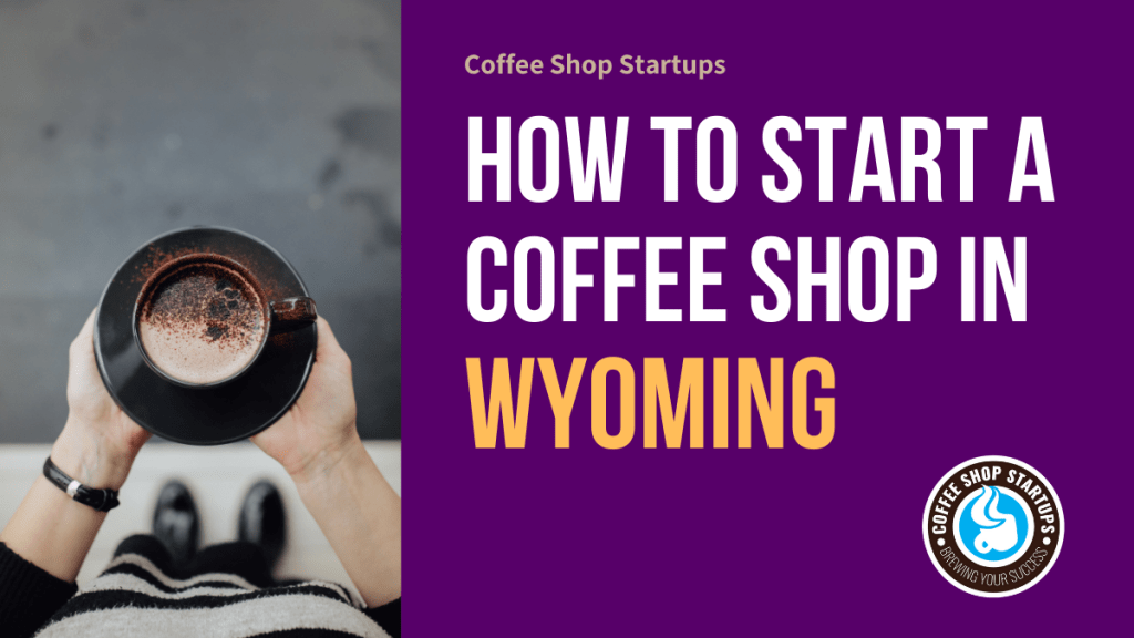 How to Start a Coffee Shop in Wyoming