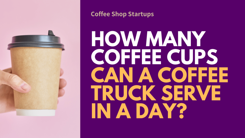 How many coffee cups can a coffee truck serve in a day?