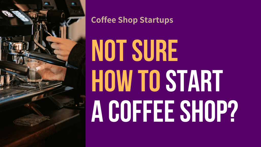 Not Sure How to Start a Coffee Shop?